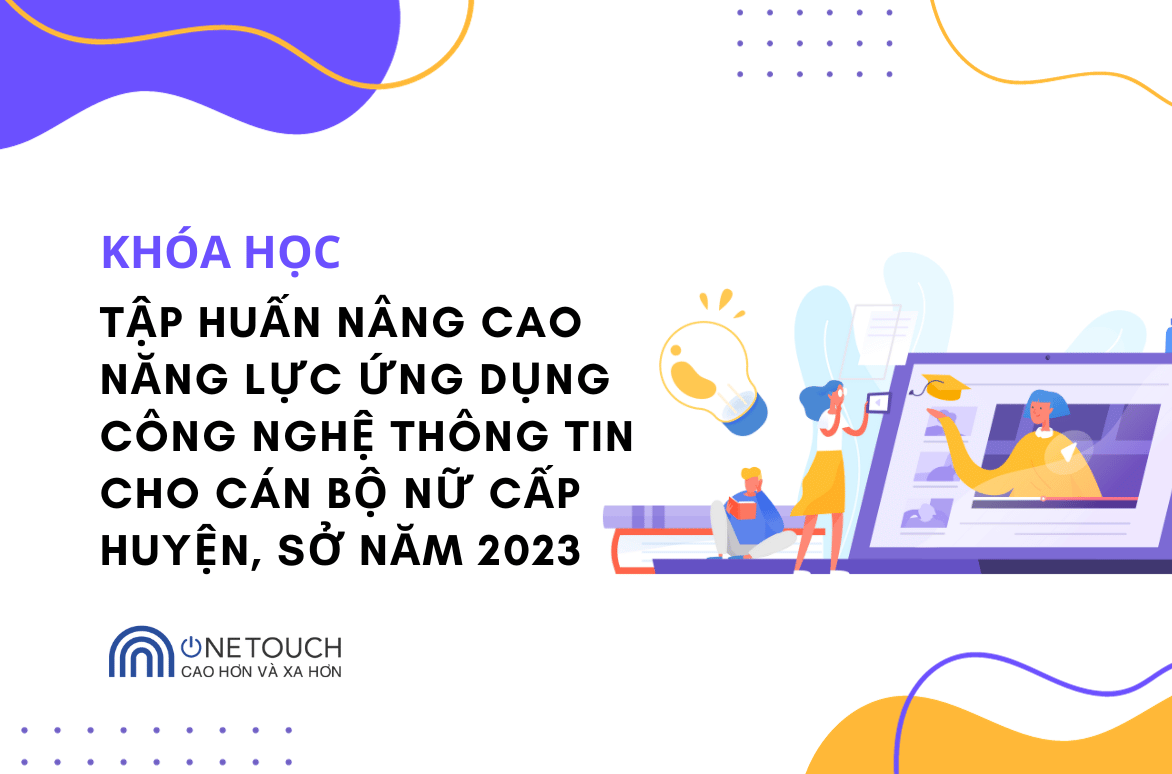 Tập huấn nâng cao năng lực ứng dụng công nghệ thông tin cho cán bộ nữ cấp huyện, sở năm 2023