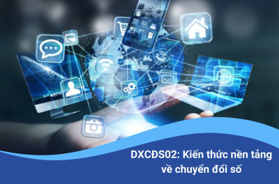 DXCĐS02: Kiến thức nền tảng về chuyển đổi số
