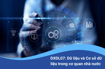 DXDL07: Dữ liệu và Cơ sở dữ liệu trong cơ quan nhà nước