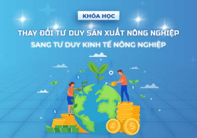 Thay đổi tư duy sản xuất nông nghiệp sang tư duy kinh tế nông nghiệp