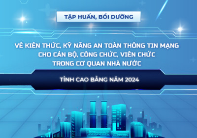 Tập huấn, bồi dưỡng về kiến thức, kỹ năng an toàn thông tin mạng cho cán bộ, công chức, viên chức trong cơ quan nhà nước tỉnh Cao Bằng năm 2024