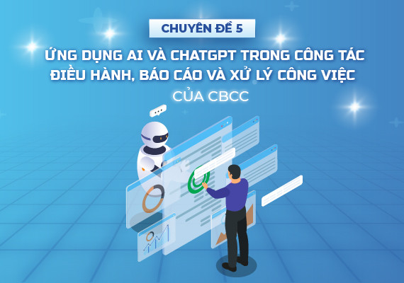 Chuyên đề 5: Ứng dụng AI và ChatGPT trong công tác điều hành, báo cáo và xử lý công việc của CBCC